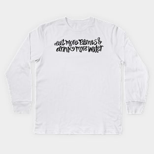 Eat more plants & drink more water! Kids Long Sleeve T-Shirt